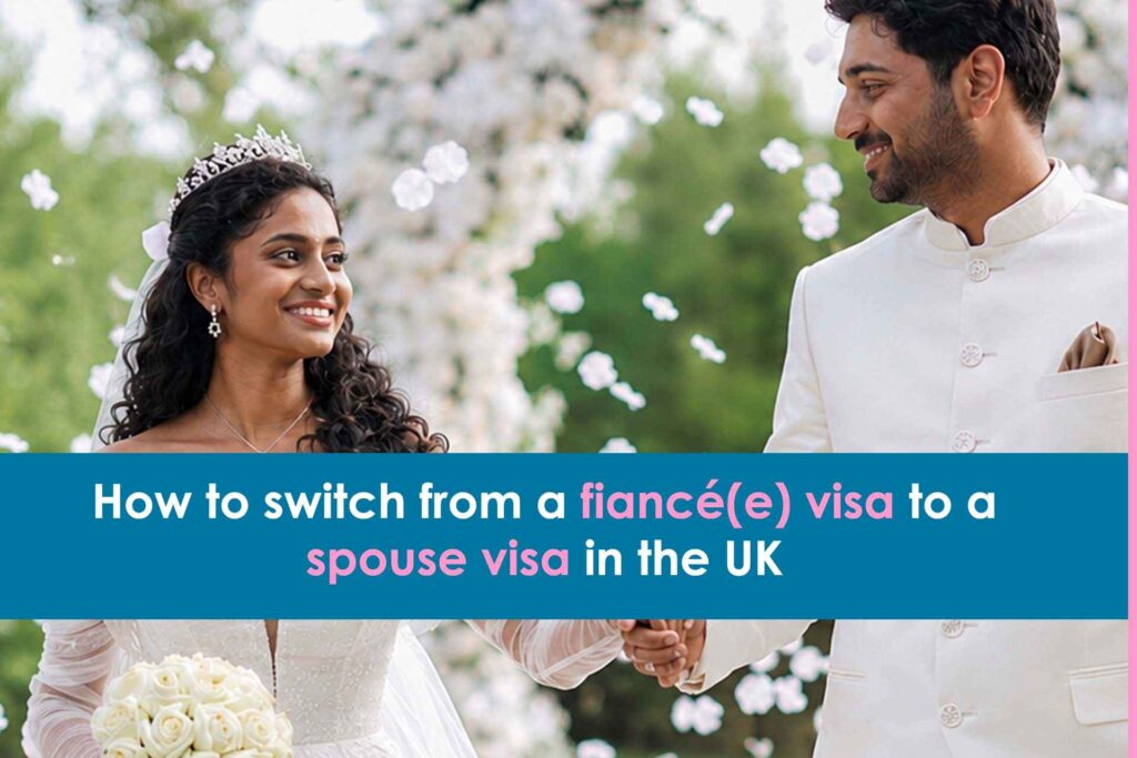 how-to-switch-from-fiance-visa-to-a-spouse-visa-in-uk